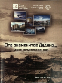 Это знаменитое Дудино… : Сборник исследовательских работ / Под ред. Л.Н. Стрючковой ; КГБУК «Таймырский краеведческий музей». – Норильск : «АПЕКС», 2018. – 32 с. В сборник вошли лучшие работы учащихся общеобразовательных учреждений г. Дудинки, ставших лауреатами и победителями конкурса «Это знаменитое Дудино…», проводимого Таймырским краеведческим музеем в рамках проекта, поддержанного грантовой программой Фонда культурных инициатив (Фонд Михаила Прохорова).